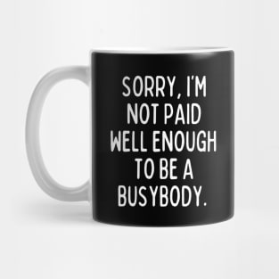 I'm not paid enough to be a busybody. Mug